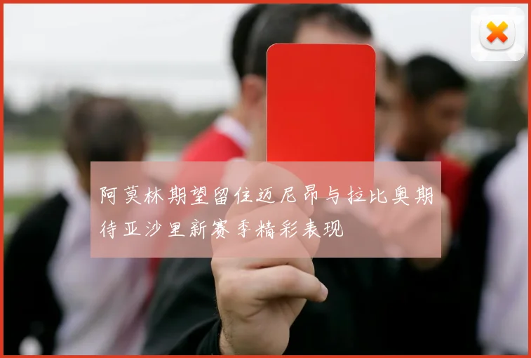 阿莫林期望留住迈尼昂与拉比奥期待亚沙里新赛季精彩表现