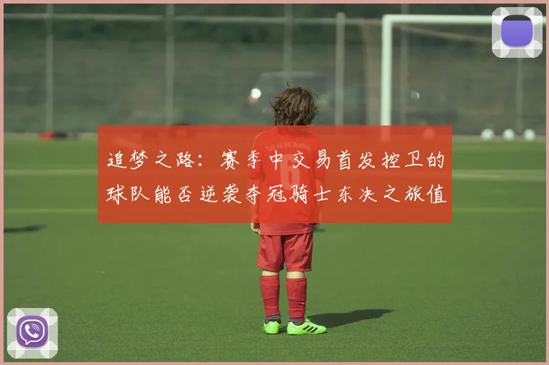 追梦之路：赛季中交易首发控卫的球队能否逆袭夺冠骑士东决之旅值得肯定