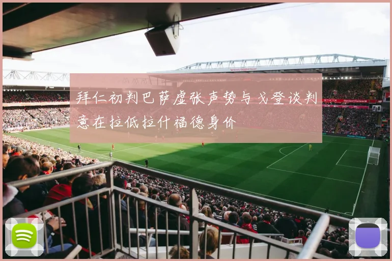 拜仁初判巴萨虚张声势与戈登谈判意在拉低拉什福德身价